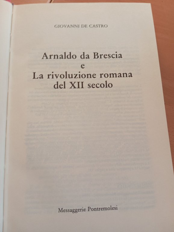 Arnaldo da Brescia e la rivoluzione romana del Secolo XII, …