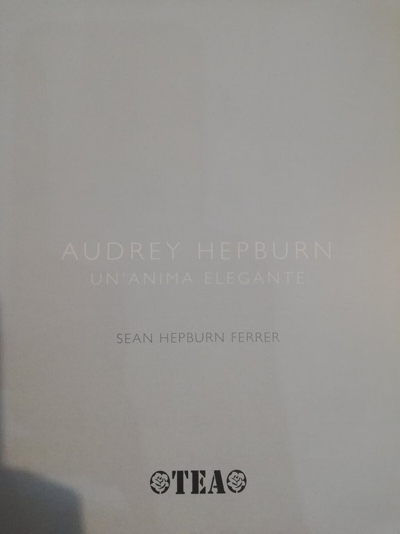 Audrey Hepburn. Un'anima elegante, Sean Hepburn Ferrer, Tea, 2006