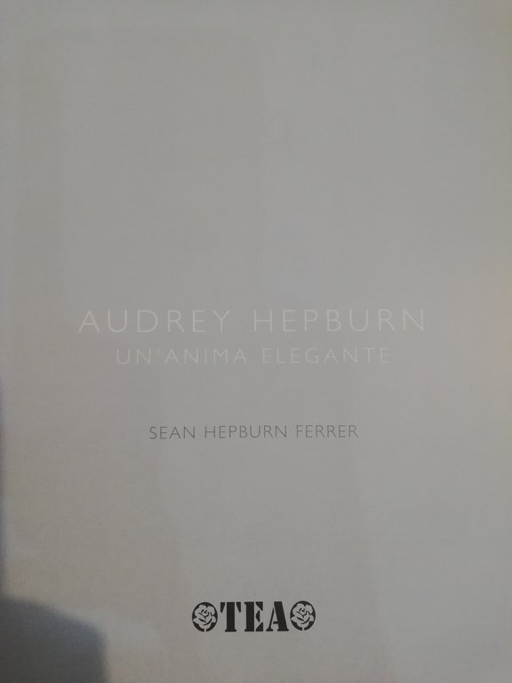 Audrey Hepburn. Un'anima elegante, Sean Hepburn Ferrer, Tea, 2006