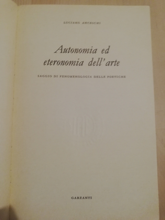 Autonomia ed eteronomia dell'arte, Luciano Anceschi, 1976, Garzanti