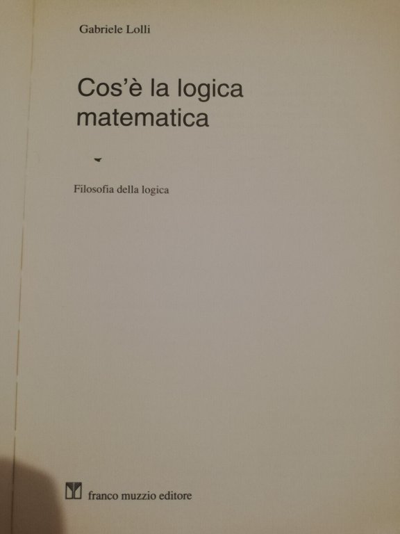 Cos'è la logica matematica. Filosofia della logica, Gabriele Lolli, 1992, …