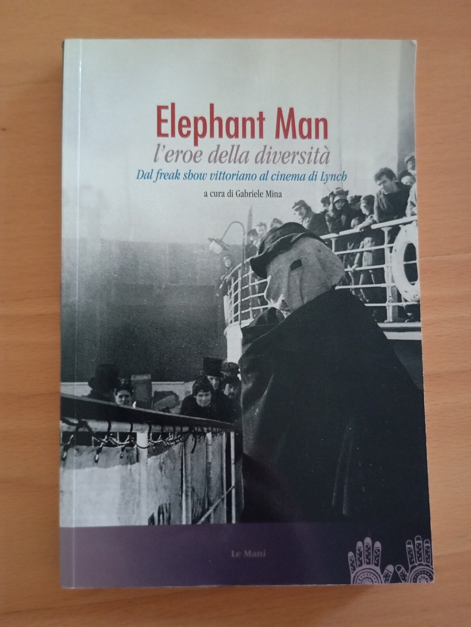 Elephant man. L'eroe della diversità, Gabriele Mina, Le Mani 2010 …