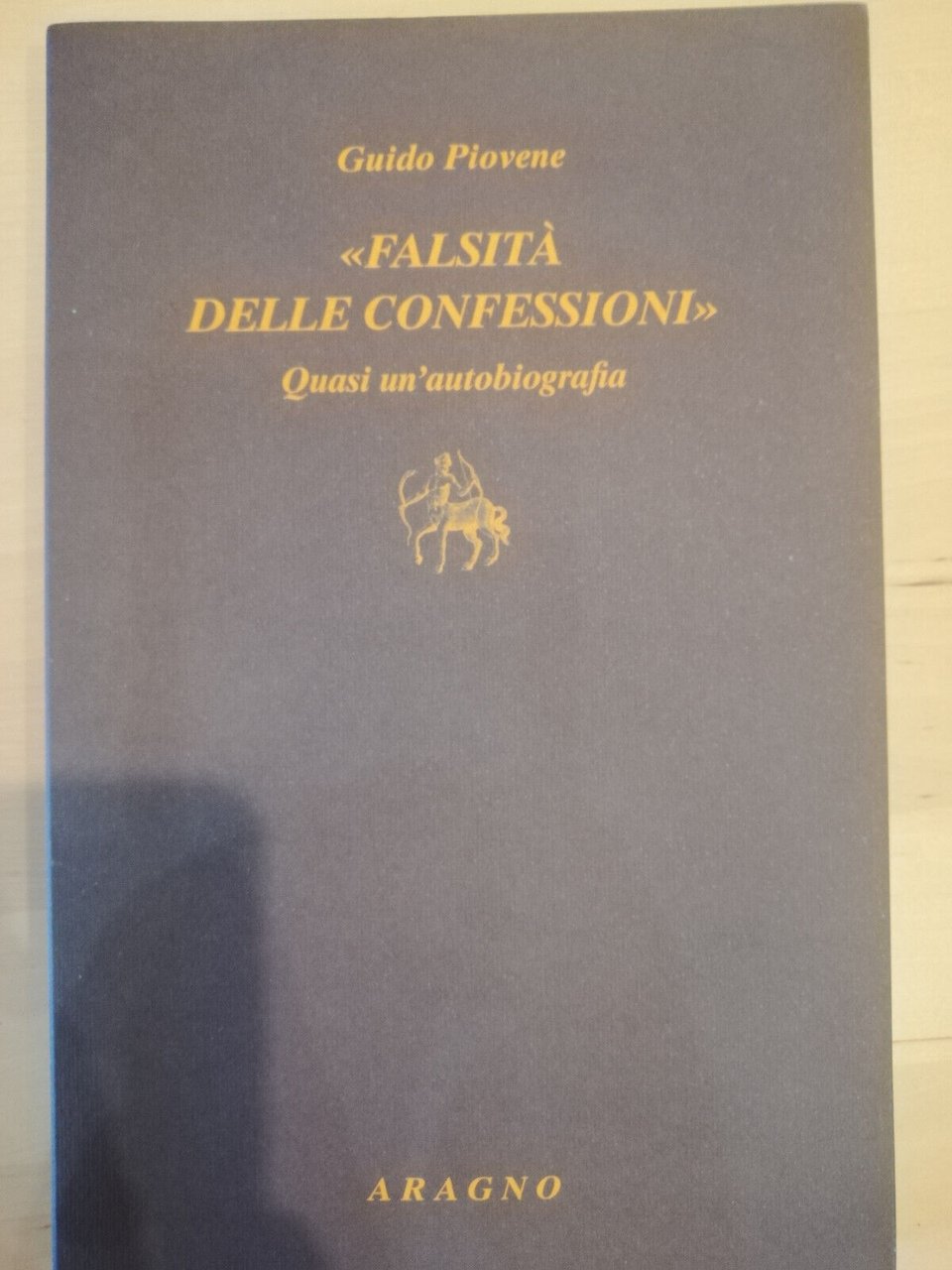 Falsità delle confessioni Quasi un'autobiografia Guido Piovene, Nino Aragno 2015