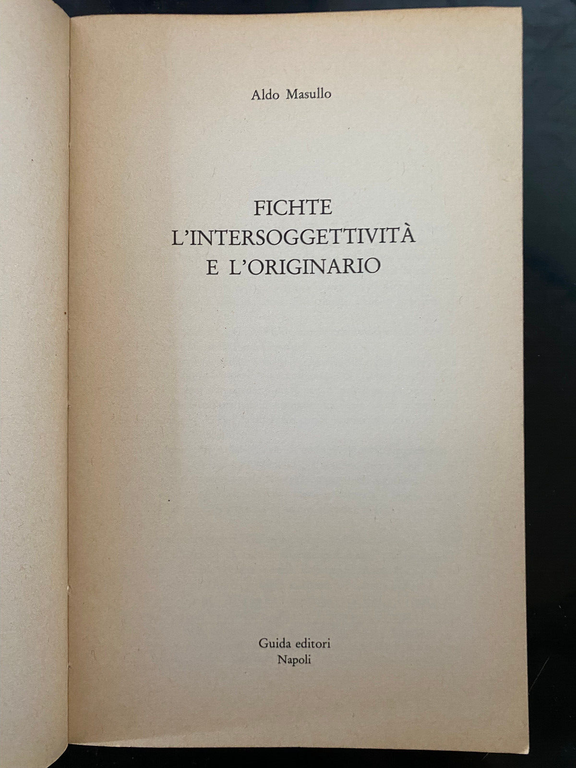 Fichte. L'intersoggettività e l'originario, Aldo Masullo, Guida, 1986