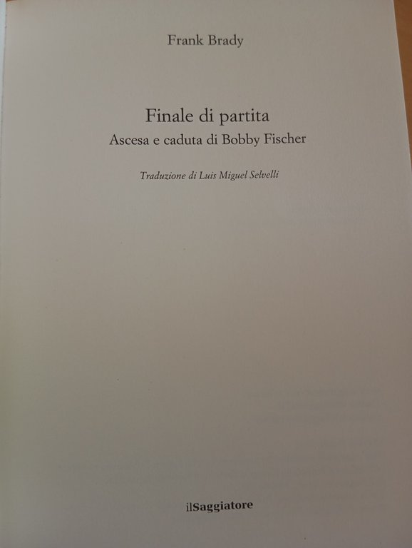 Finale di partita. Ascesa e caduta di Bobby Fischer, Frank …