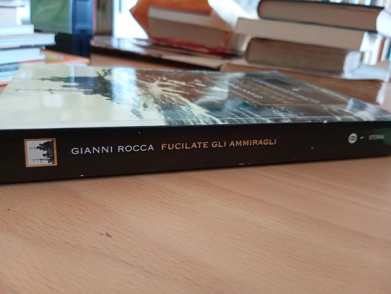 Fucilate gli ammiragli. La tragedia della marina, Gianni Rocca, Mondadori, …