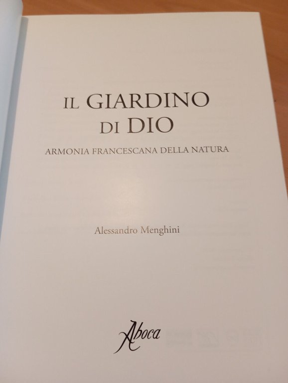 Il giardino di Dio. Armonia francescana della natura, A. Menghini, …