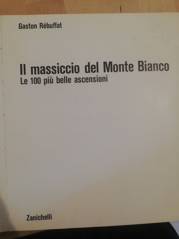 Il massiccio del Monte Bianco 100 belle ascensioni, Gaston Rebuffat, …