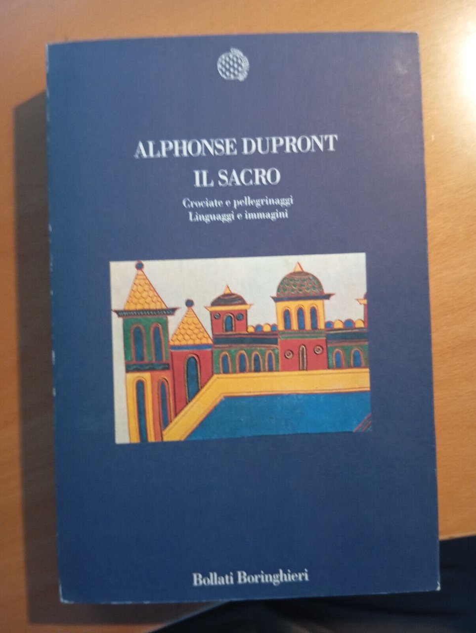 Il sacro. Crociate e pellegrinaggi, Alphonse Dupront, Bollati Boringhieri, 1993