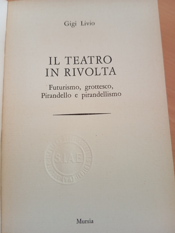 Il teatro in rivolta. Futurismo, grottesco, Pirandello, Gigi Livio, Mursia, …