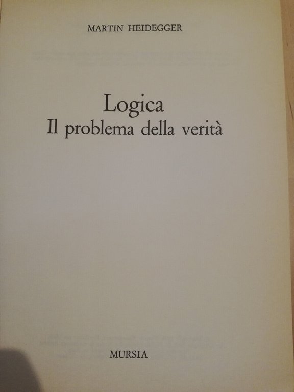 Logica. Il problema della verità, Martin Heidegger, 1986, Mursia