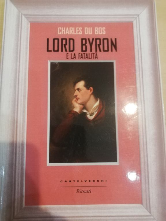 Lord Byron e la fatalità, Charles Du Bos, Castelvecchi, 2015