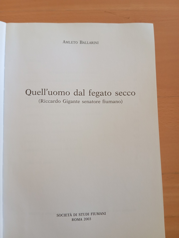 Quell'uomo dal fegato secco. Riccardo Gigante fiumano, Amleto Ballarini, 2003