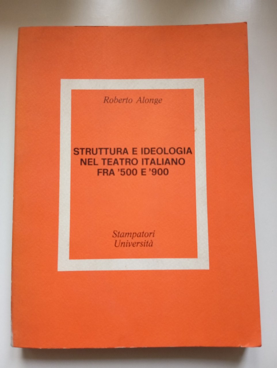 Struttura e ideologia nel teatro italiano fra '500 e '800, …