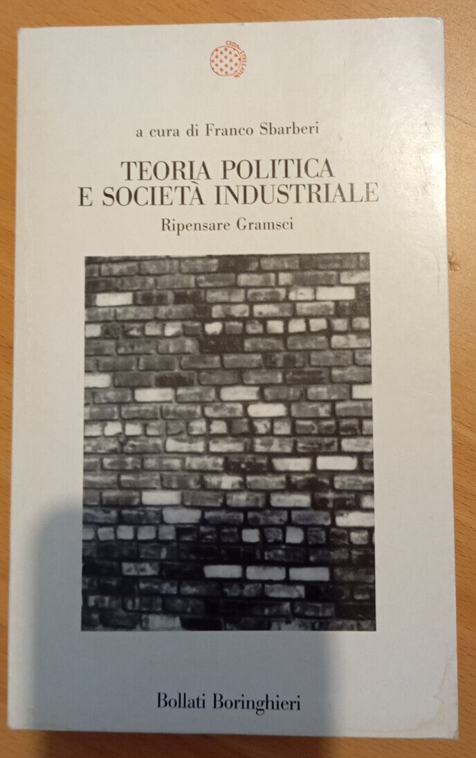 Teoria politica e società industriale. Ripensare Gramsci, Franco Sbarberi, 1988