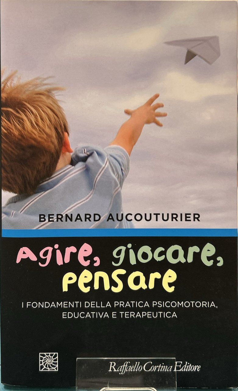Agire, giocare, pensare I fondamenti della pratica psicomotoria, educativa e …