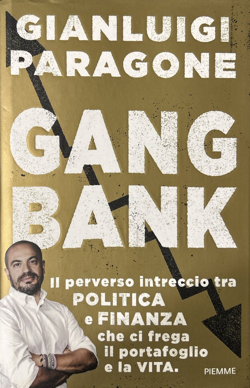Gangbank. Il perverso intreccio tra politica e finanza che ci …