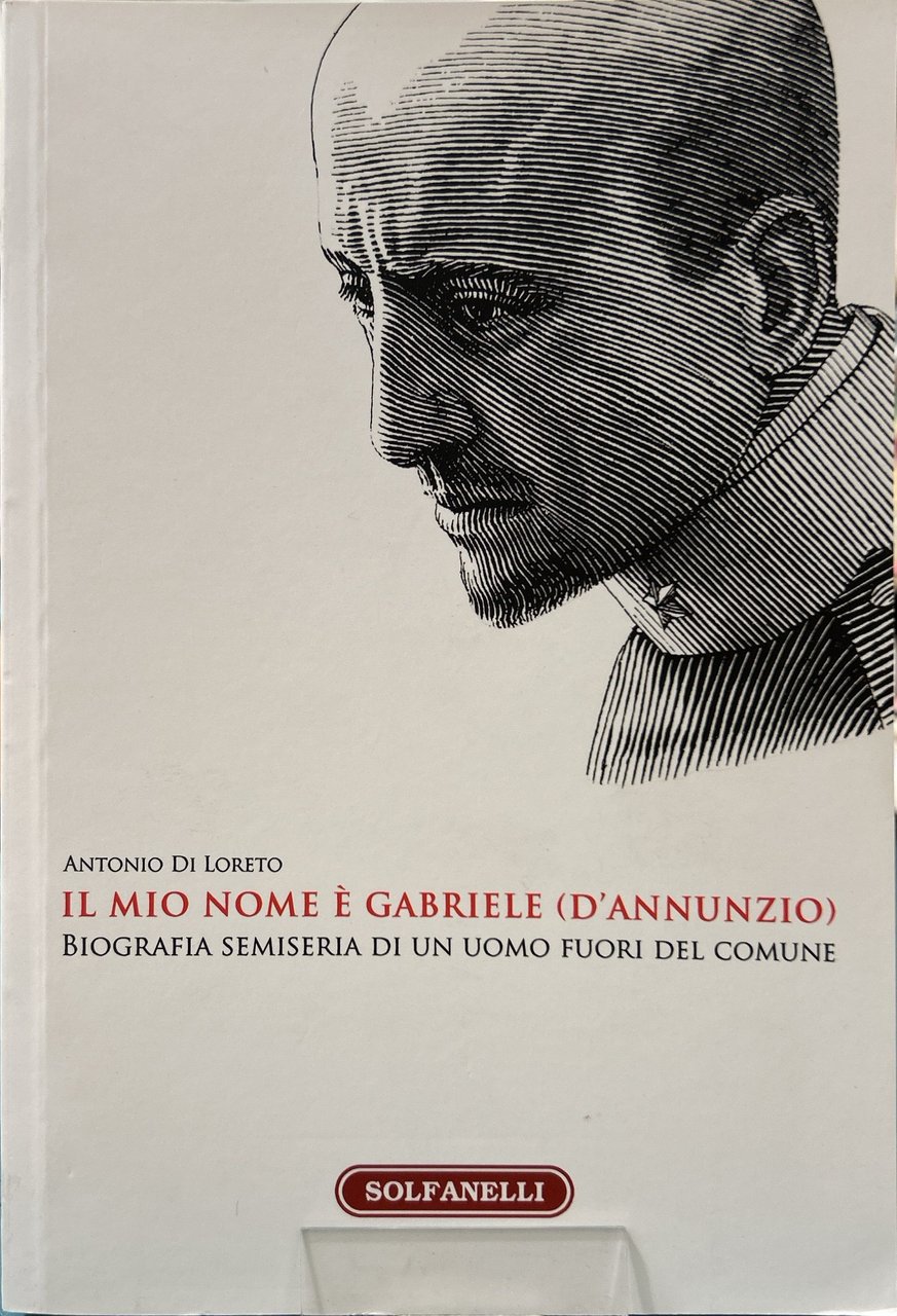 Il mio nome è Gabriele (D'Annunzio). Biografia semiseria di un …