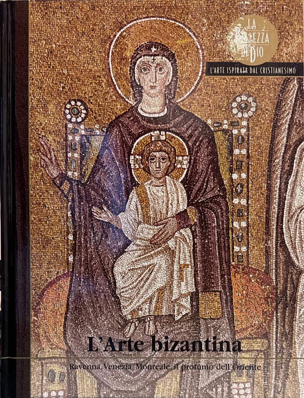 L'Arte bizantina. Ravenna, Venezia, Monreale: il profumo dell'Oriente