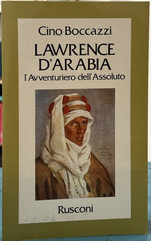 Lawrence d'Arabia. L'Avventuriero dell'Assoluto