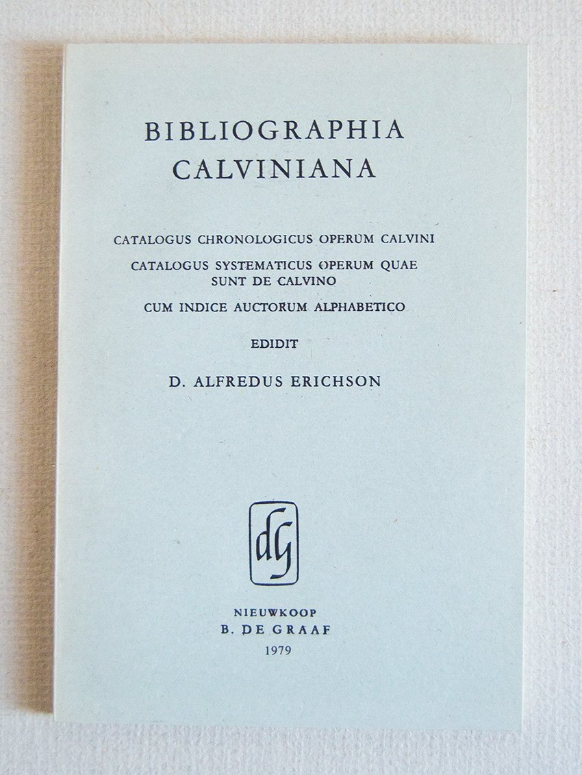 Bibliographia Calviniana. Catalogus Chronologicus operum Calvini, Catalogus systematicus operum quae …