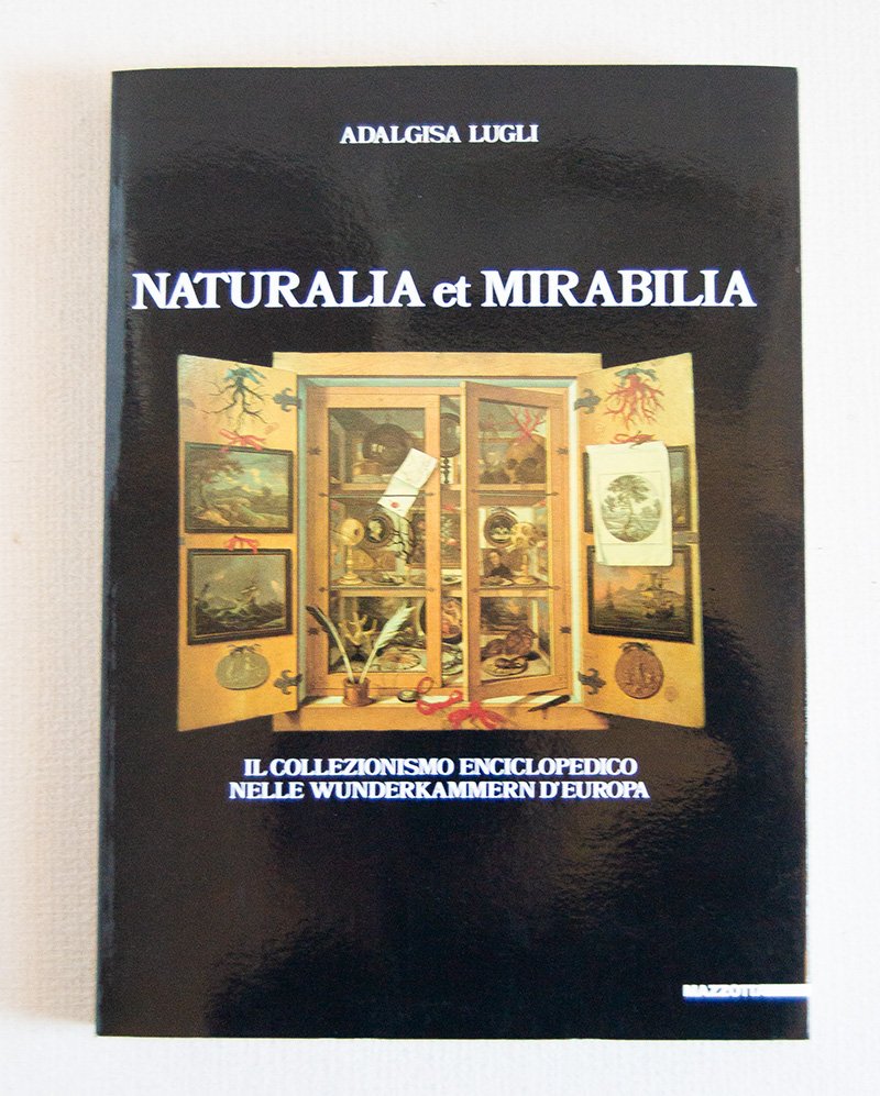 Naturalia et Mirabilia. Il collezionismo enciclopedico nella Wunderkammern d'Europa.