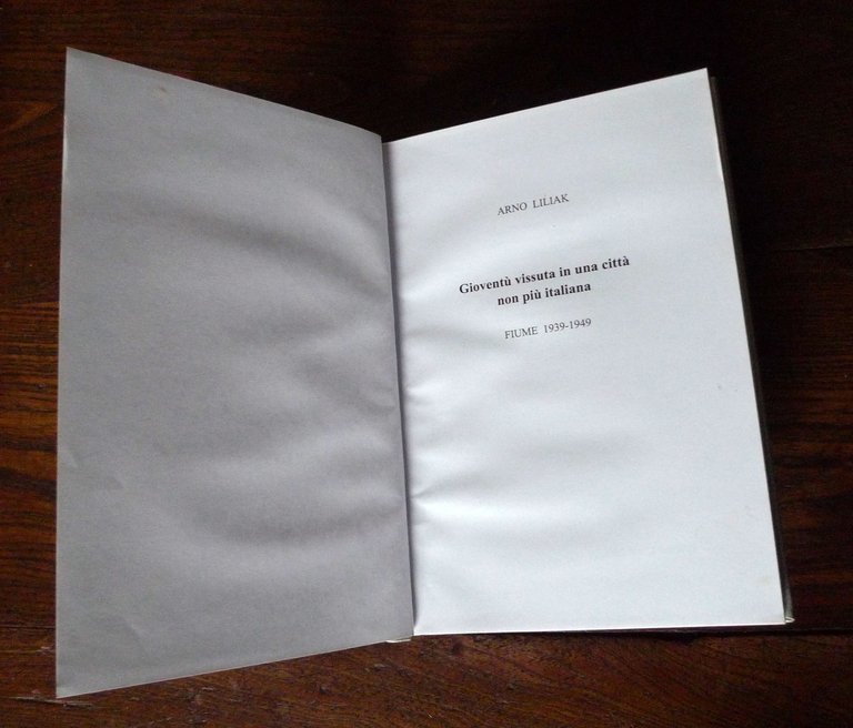 Arno Liliak,GIOVENTÙ VISSUTA IN UNA CITTÀ NON PIÙ ITALIANA.FIUME 1939-1949