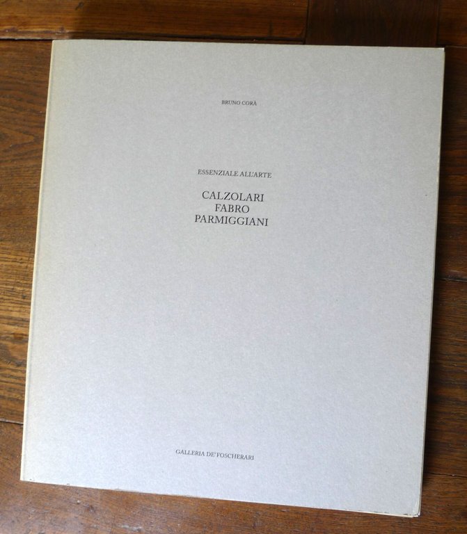 Corà,ESSENZIALE ALL'ARTE.CALZOLARI FABRO PARMIGGIANI,2006 de'Foscherari/Gli Ori