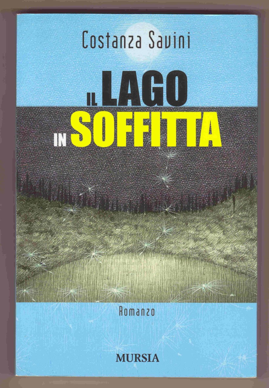 Costanza Savini,IL LAGO IN SOFFITTA,2007 Mursia[romanzo storico