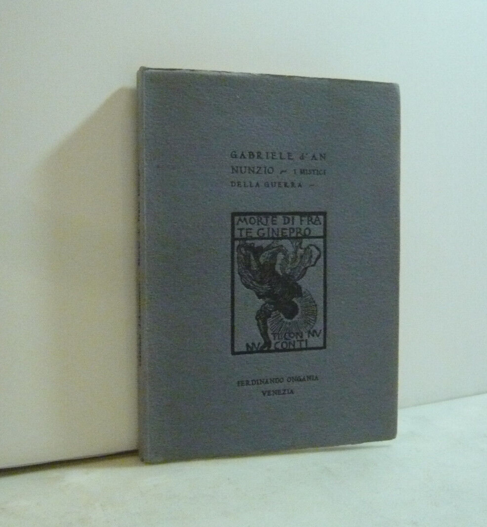 d’Annunzio,I MISTICI DELLA GUERRA.Morte di Fra Ginepro,Ongania,Venezia 1948