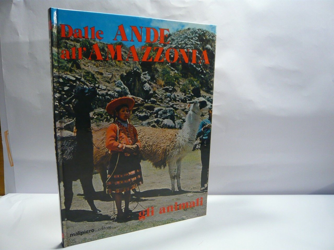 DALLE ANDE ALL’AMAZZONIA - GLI ANIMALI,Malipiero[etologia,geografia