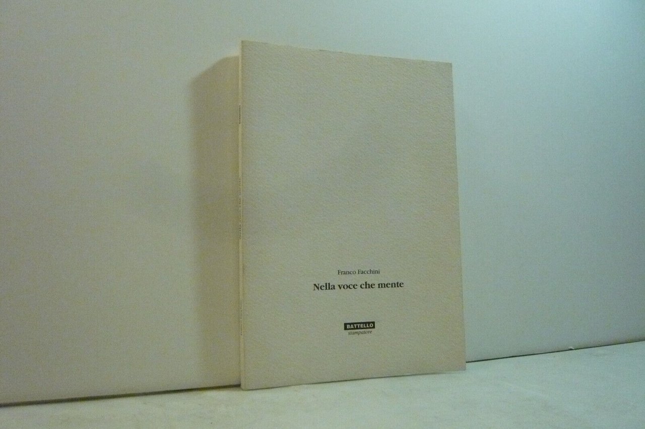 Franco Facchini,NELLA VOCE CHE MENTE,Tipografia Adriatica, Trieste, 2001