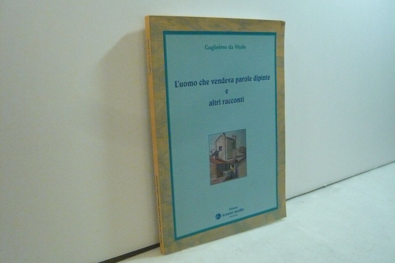 Guglielmo Da Vitale, L’UOMO CHE VENDEVA PAROLE DIPINTE E ALTRI …