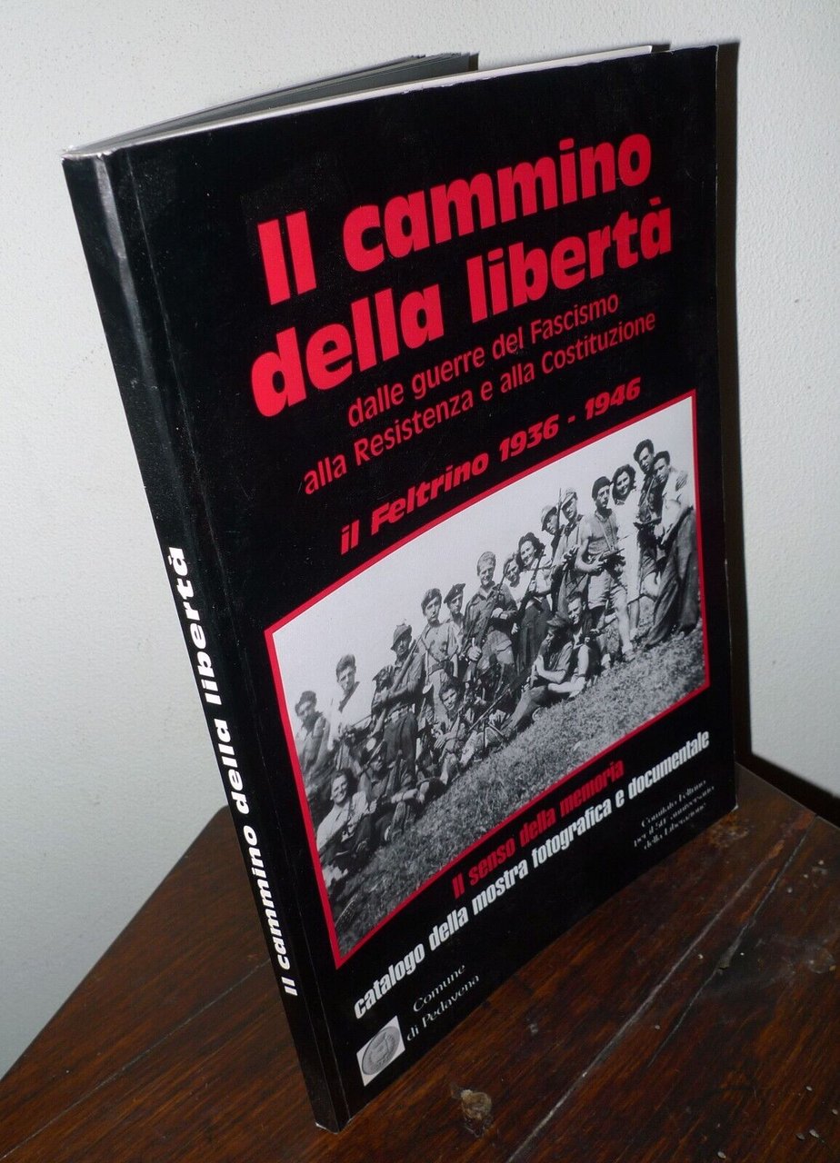 IL CAMMINO DELLA LIBERTÀ.IL FELTRINO 1936-1946,1995[Feltre,fascismo,resistenza