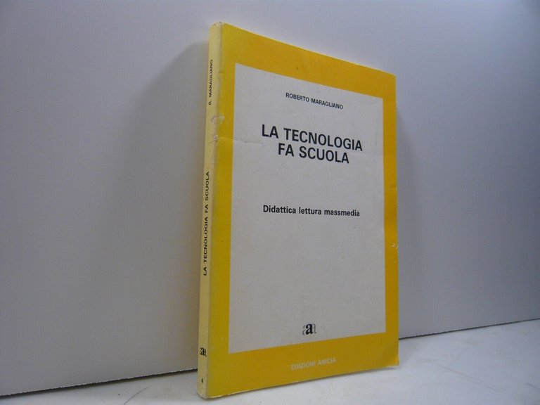 Maragliano,LA TECNOLOGIA FA SCUOLA.Didattica lettura massmedia,Anicia 1992