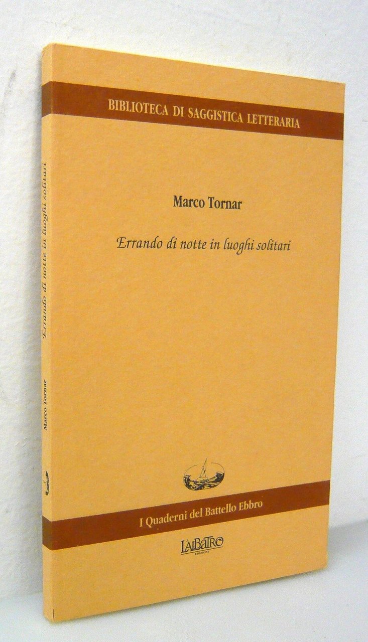 Marco Tornar,ERRANDO DI NOTTE IN LUOGHI SOLITARI,2000 Battello Ebbro[poesia