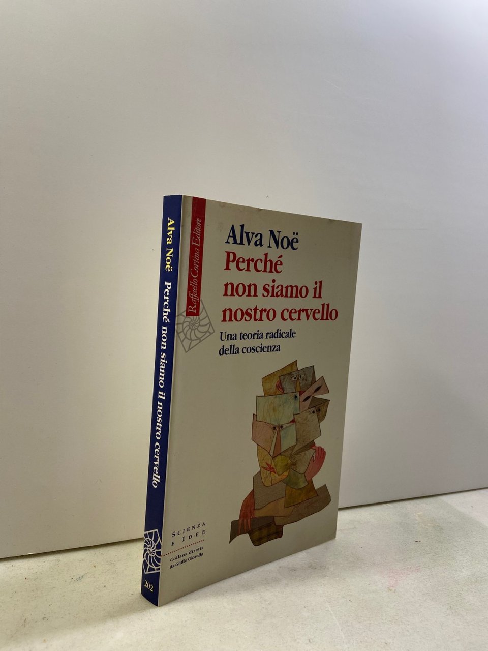 Noë,PERCHÉ NON SIAMO IL NOSTRO CERVELLO,R.Cortina 2010[coscienza