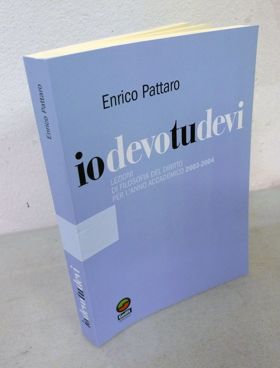Pattaro,IO DEVO TU DEVI.LEZIONI DI FILOSOFIA DEL DIRITTO,2003 Gedit[manuale