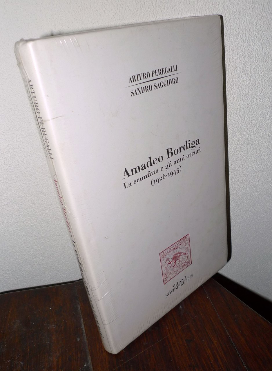 Peregalli/Saggioro,AMADEO BORDIGA.LA SCONFITTA E GLI ANNI OSCURI(1926-1945),1998