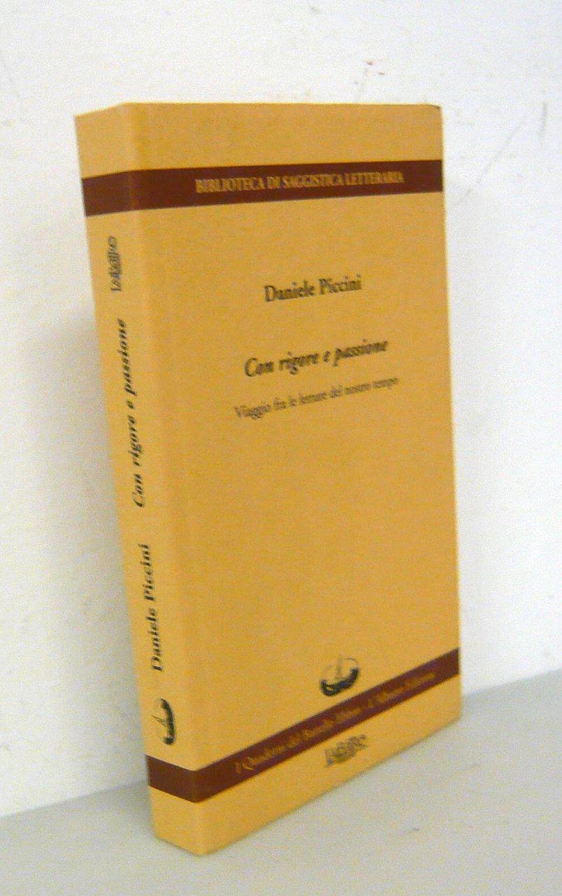Piccini,CON RIGORE E PASSIONE,2001 I Quaderni del Battello Ebbro[critica,poesia