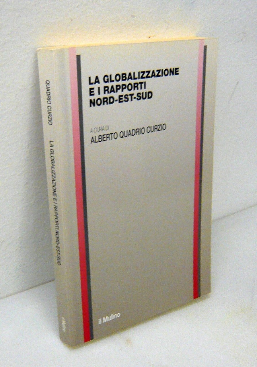 Quadrio Curzio,LA GLOBALIZZAZIONE E I RAPPORTI NORD-EST-SUD,2004 Mulino[economia