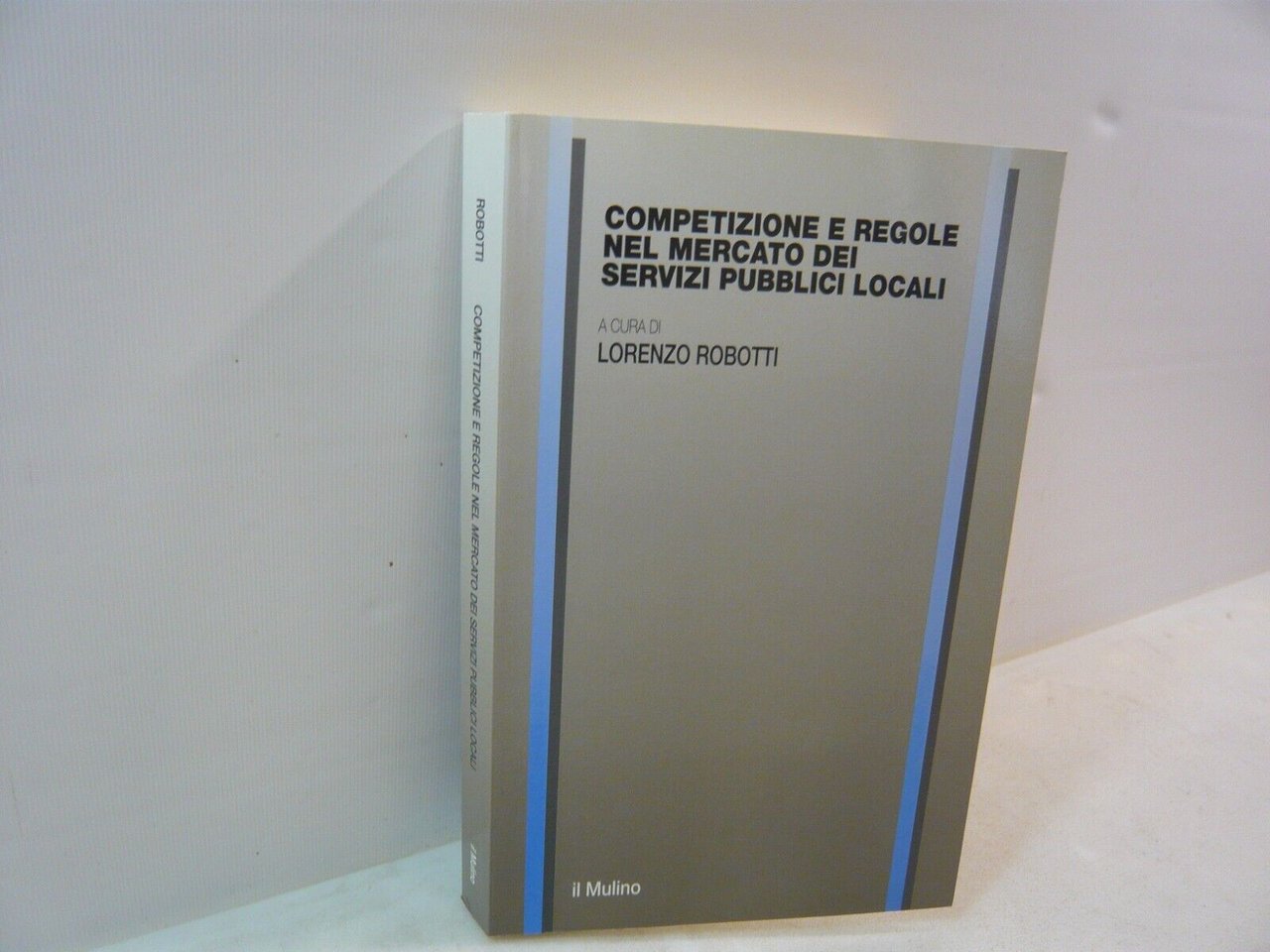 Robotti,COMPETIZIONE E REGOLE NEL MERCATO DEI SERVIZI PUBBLICI LOCALI,il Mulino