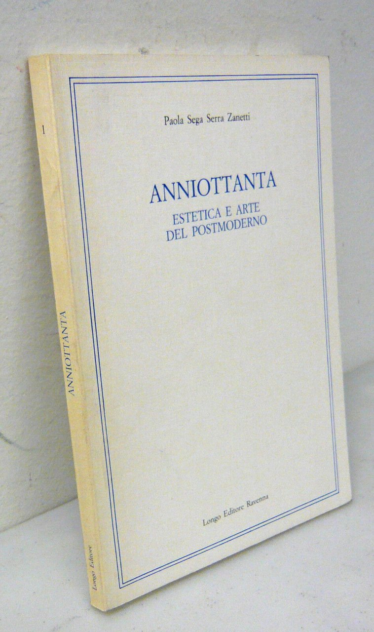 Serra Zanetti,ANNIOTTANTA.Estetica e arte del Postmoderno'84 Longo[contemporanea