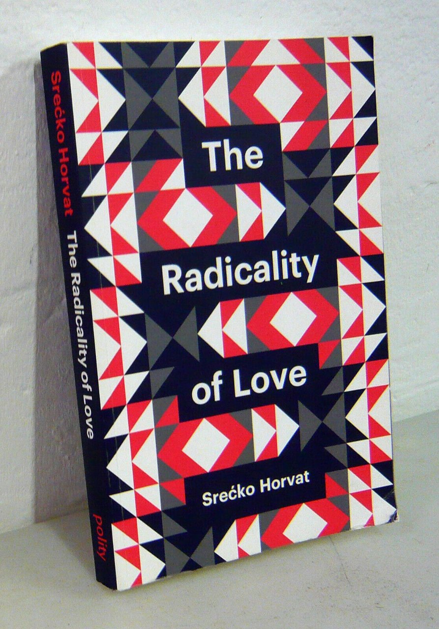 Srecko Horvat,THE RADICALITY OF LOVE,2016 Polity[politica,amore,sesso
