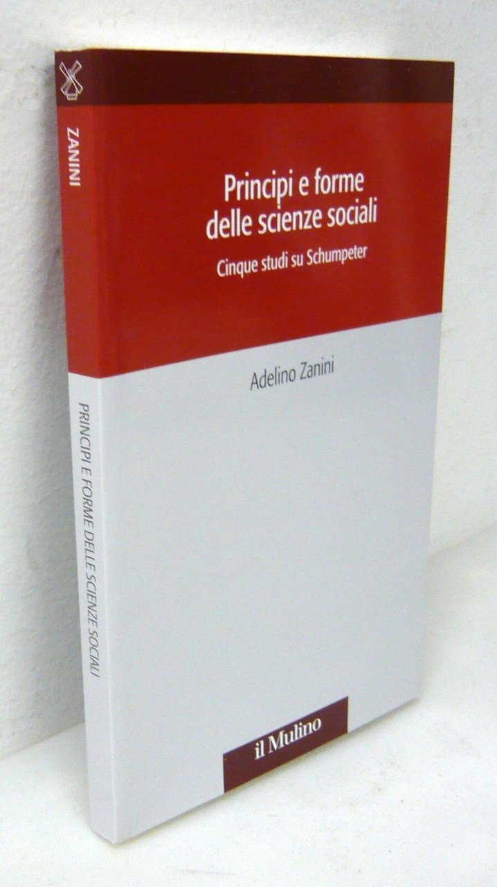 Zanini,PRINCIPI E FORME DELLE SCIENZE SOCIALI.5 studi su Schumpeter[economia