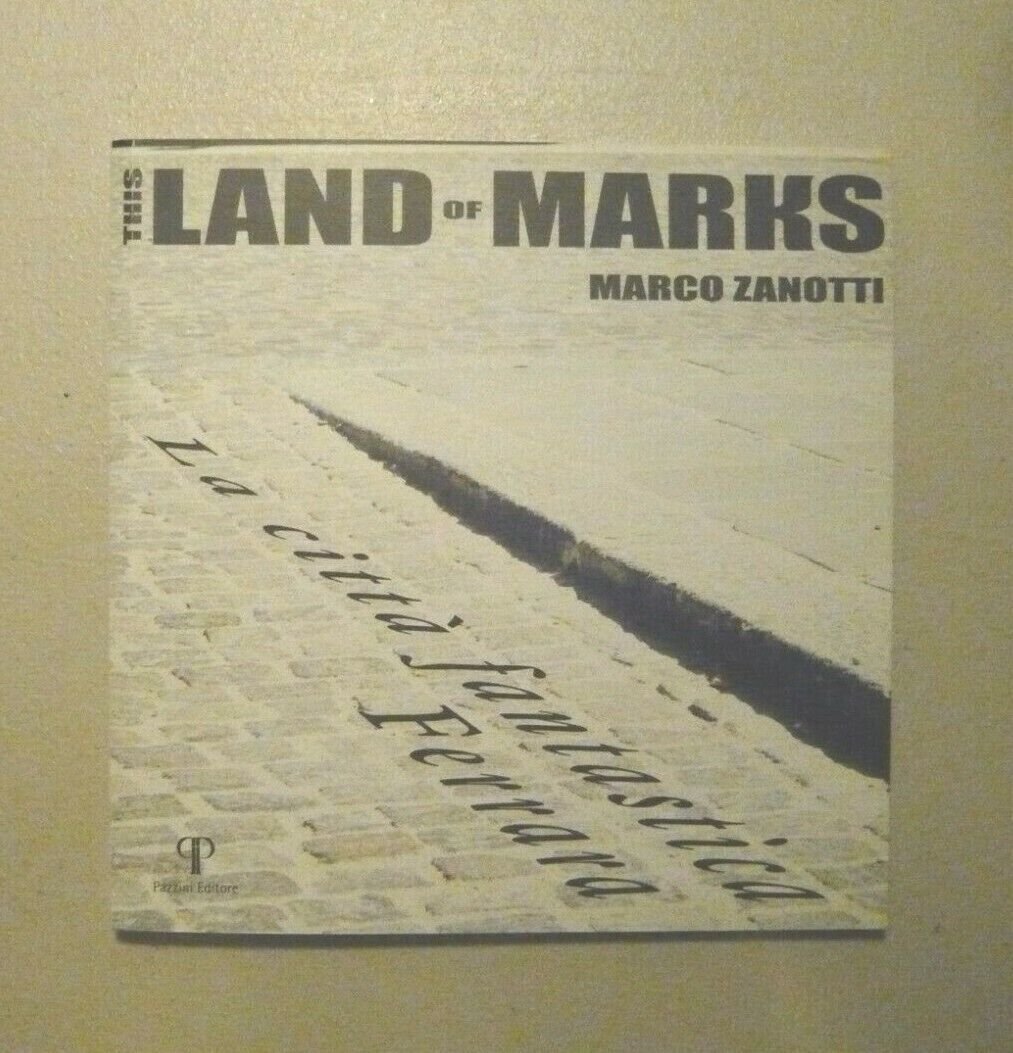 Zanotti,THIS LAND OF MARKS La città fantastica: Ferrara,Pazzini 2014