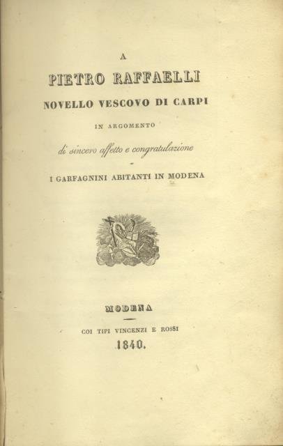 A PIETRO RAFFAELLI NOVELLO VESCOVO DI CARPI IN ARGOMENTO DI SINCERO AFFETTO E CONGRATULAZIONE I GARFAGNINI ABITANTI IN MODENA.