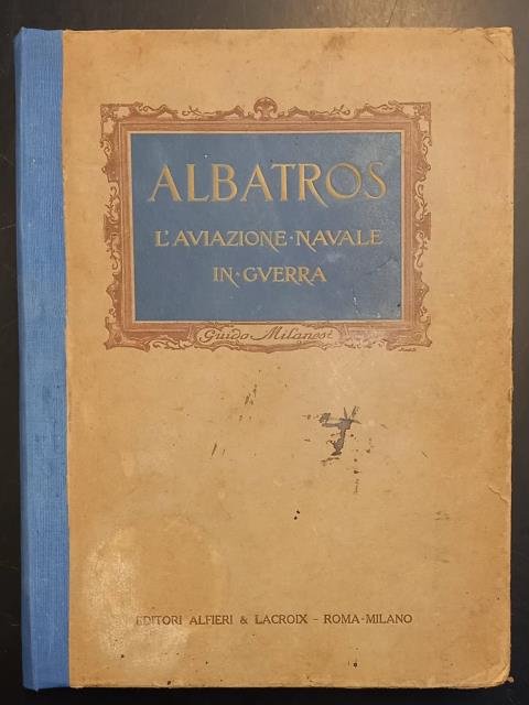 ALBATROS. L'aviazione navale in guerra. Con note sulle più grandi Case aviatorie d'Italia.