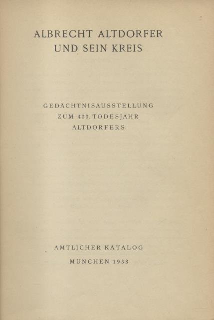 ALBRECHT ALTDORFER UND SEIN KREIS. Gedächtnisausstellung zun 400. todesjahr Altdorfers.