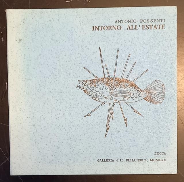 ANTONIO POSSENTI: INTORNO ALL'ESTATE. Catalogo della Mostra. Lucca, Galleria Il …